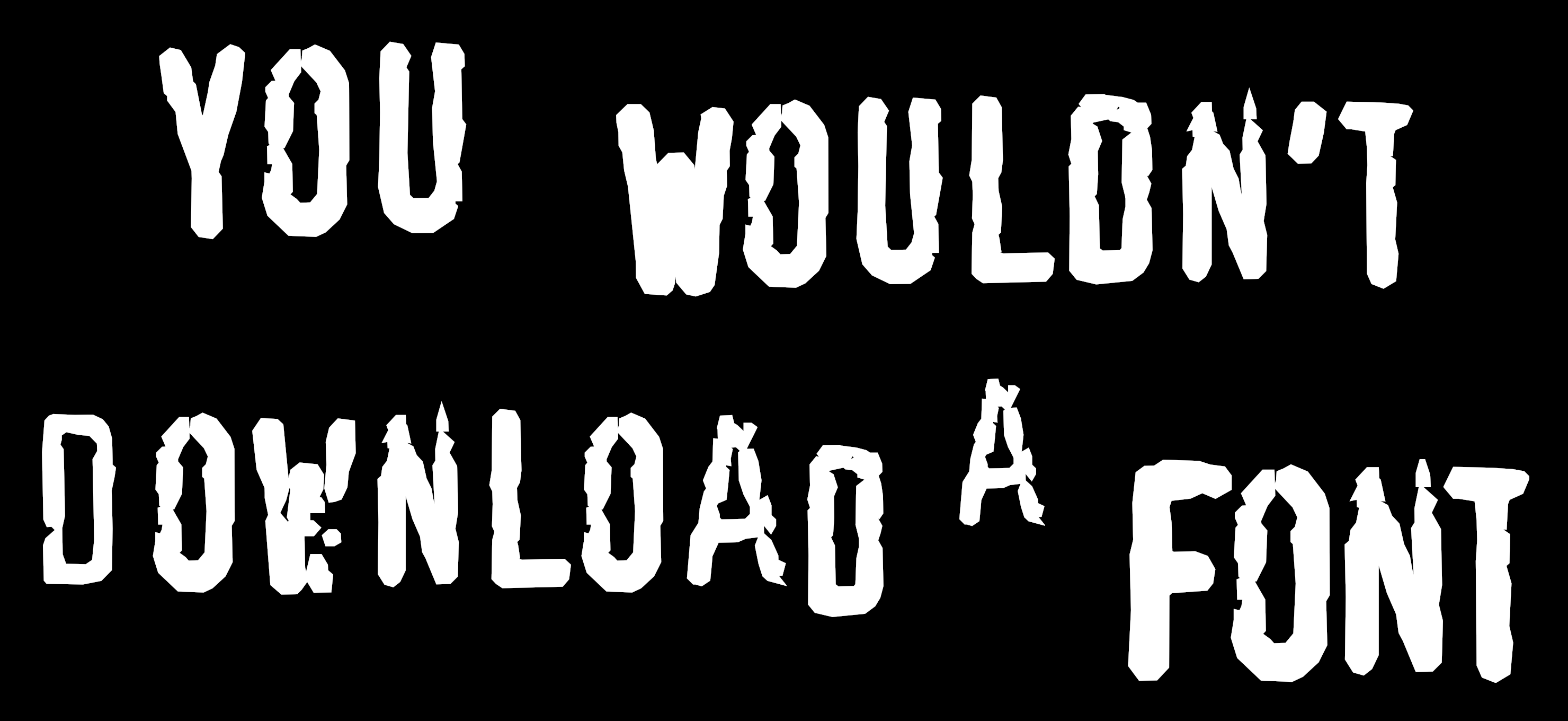 You Wouldn't Download A Font